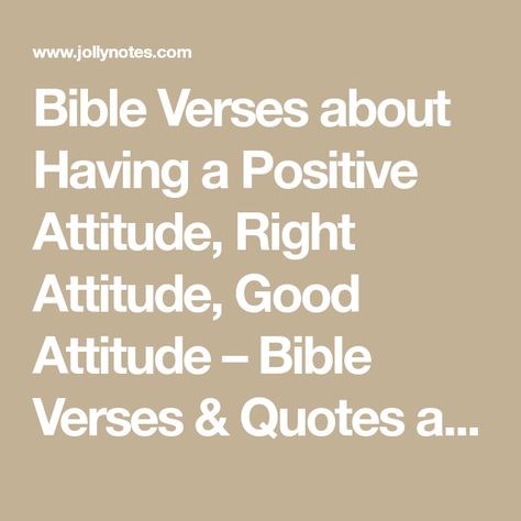 Bible Verses about Having a Positive Attitude, Right Attitude, Good Attitude – Bible Verses & Quotes about Positive Attitude, Having a Positive Outlook, Positive Mindset & A Good Attitude | Joyful Living Blog Bible Verse About Attitude, Be Attitudes Bible Lesson, Positive Outlook Quotes, Positive Bible Verses, Godly Encouragement, Joyful Living, Best Bible Quotes, Bad Attitude Quotes, Negative Attitude