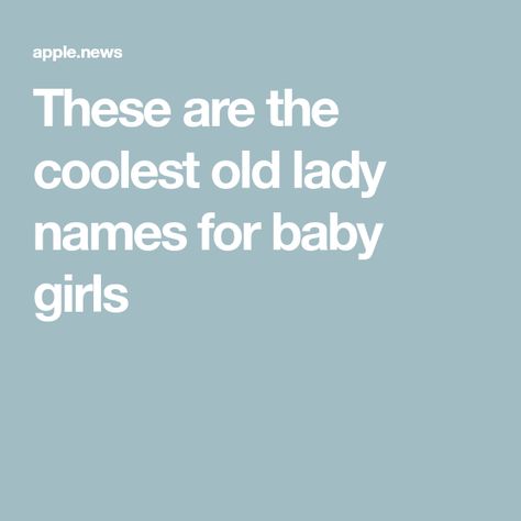 These are the coolest old lady names for baby girls Old Woman Names, Old Lady Names, Lady Baby, Old Lady, Women Names, Apple News, Baby Names, The List