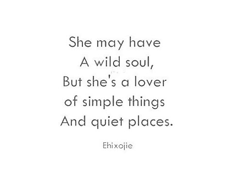 “She May have a wild soul, but she’s a lover of simple things and quiet places.” Im Wild Quotes, Im A Lover Quotes, I’m A Simple Woman Quotes, She Quotes Deep, Quiet Quotes, Michael Bliss, She Quotes, Soul Quotes, Poem Quotes