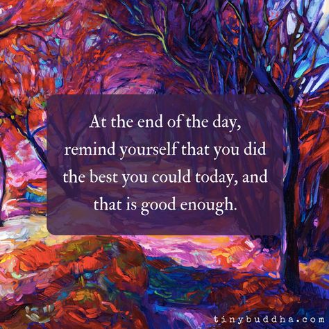 "At the end of the day, remind yourself that you did the best you could today, and that is good enough." ~Lori Deschene Tiny Buddha, Remind Yourself, Inspirational Thoughts, Good Enough, Amazing Quotes, Positive Thoughts, The Words, Great Quotes, Positive Thinking