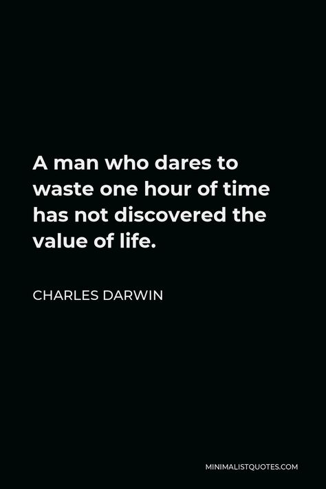 Charles Darwin Quote: A man who dares to waste one hour of time has not discovered the value of life. Value Of Time Quotes, Charles Darwin Quotes, Value Of Life, Value Of Time, Reading Shakespeare, Positive Quotes Wallpaper, Forever Quotes, Class Room, Charles Darwin