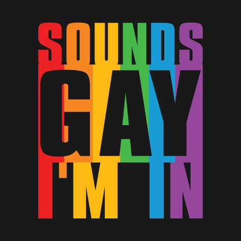 Check out this awesome 'Sounds+Gay+I%27m+In+Proud+LGBT+Awareness+Pride+Rainbow+Tshirt' design on @TeePublic! Pride Month Creative Ads, Pride Poster Design, Gay Pride Quotes, Sigma Quotes, Rainbow Tshirt, Rainbow Wallpaper Iphone, Middle School Life, Lgbt Sticker, Pride Quotes