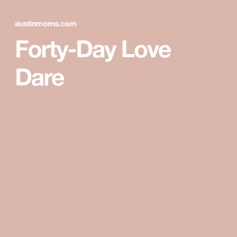 Forty-Day Love Dare The Love Dare 40 Days, 40 Day Love Dare Challenges, Love Dare Challenge Fireproof, Love Dare Challenge, The Love Dare, Love Is A Choice, Thinking Of You Today, Love Dare, Family Presents