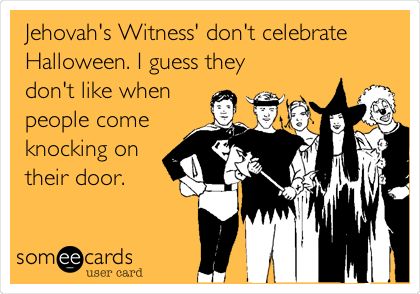 Jehovah's Witness' don't celebrate Halloween. I guess they don't like when people come knocking on their door. Halloween Ecards, Halloween Funnies, Halloween Ecard, Day After Halloween, Halloween Humor, Jehovah Witness, Halloween Memes, Romantic Restaurant, Belly Laughs