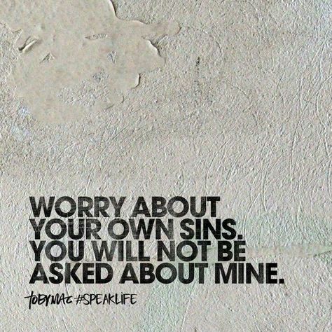 Worry about your own sins. You will not be asking about mine. Judgement Quotes, Tobymac Speak Life, Toby Mac, Positive Thought, Speak Life, Inspirational Sayings, Toxic Relationships, Verse Quotes, Quotes About God