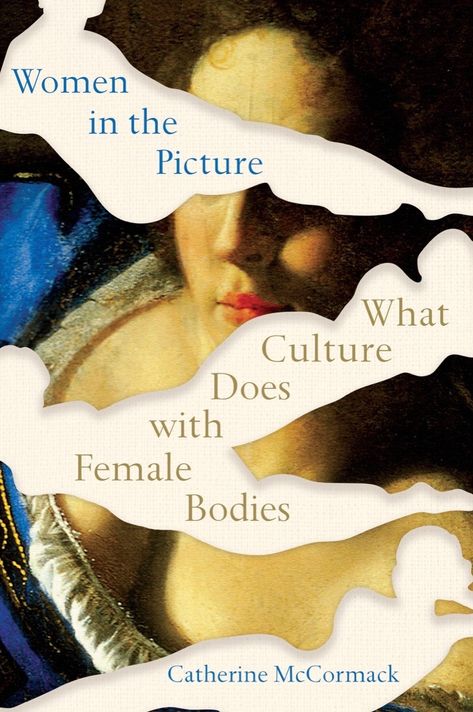 Women in the Picture: What Culture Does with Female Bod… Alternative Images, Catherine Mccormack, Mother Monster, Unread Books, Women Artists, Art Historian, Western Art, Nonfiction Books, Book Cover Design