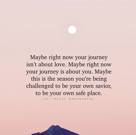 Maybe right now your journey isn't about love. Maybe right now your journey is about you. Maybe this is the season you're being challenged to be your own savior, to be your own safe place. Maybe Right Now Your Journey Isn't About Love, Maybe Your Journey Isnt About Love, Be Your Own Savior, Love Isn't Real Quotes, Maybe The Journey Isnt About Becoming, Be A Safe Place Quote, Your My Safe Place, Find Your Place Quotes, Qoutes About Life's Journey