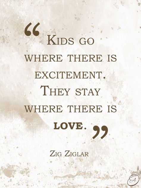 Kids go where there is excitement. They stay where there is love. Citation Parents, Citation Force, How To Believe, Quotes Thoughts, Single Quotes, Zig Ziglar, Inspirational Quotes Pictures, Parenting Quotes, Mom Quotes