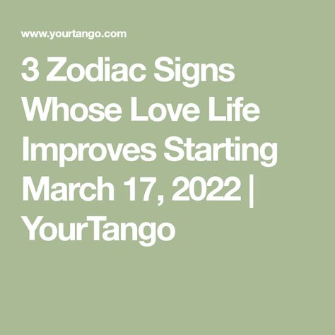 3 Zodiac Signs Whose Love Life Improves Starting March 17, 2022 | YourTango Virgo And Pisces, Taurus Sagittarius, Boring Life, Have Faith In Yourself, November 3, March 17, Get What You Want, December 1, The Way You Are