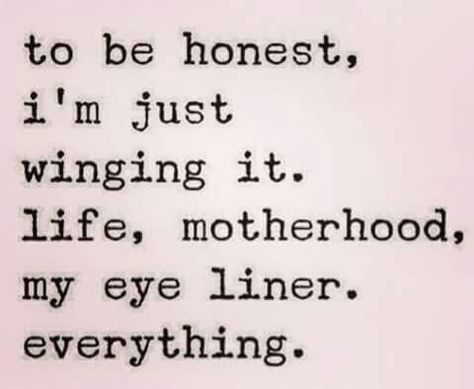 Mom Quotes: To be honest, I'm just winging it. Life, motherhood, my eye liner. Everything. Just A Mom Quotes, Hippie Mom, Hippie Quotes, Quotes About Motherhood, Random Quotes, Happy Mom, Mom Quotes, Be Honest, Pretty Words