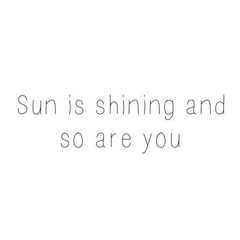 Sun is shining and so are you Sun Is Shining Quotes, Shine Quotes, Sunshine Quotes, Sun Is Shining, Mood Board, Sun, Tattoos, Like Button, Saying Goodbye