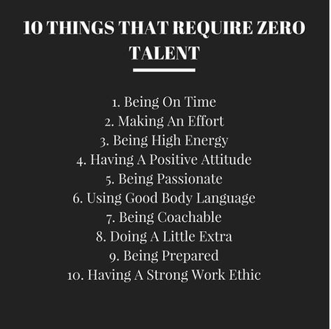 10 Things That Require Zero Talent 1. Being On Time 2. Making An Effort 3. Being High Energy 4. Having A Positive Attitude 5. Being Passionate  6. Using Good Body Language  7. Being Coachable 8. Doing A Little Extra 9. Being Prepared 10. Having A Strong Work Ethic  #BHQMedia #BHQPR #MondayMotivation Being Coachable, Zero Talent, Being On Time, Strong Work Ethic, Being High, Being Prepared, Work Ethic, Strong Body, Make An Effort