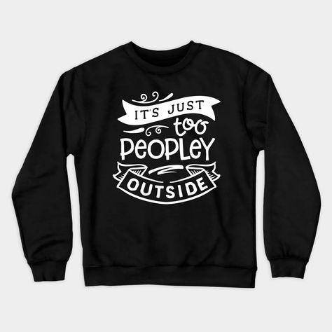 It's Just Too Peopley Outside saying for antisocial introverts and sarcastic quote lovers. This snarky thought is for social distancing, quarantine the introverted. -- Choose from our vast selection of crewneck sweatshirts to match with your favorite design to make the perfect custom graphic crewneck sweatshirt. Pick your favorite: Crewneck Sweatshirt or Lightweight Crewneck Sweatshirt. Customize your color! For men and women. Antisocial Sweatshirt, Sarcastic Sweatshirts, Its Too Peopley Outside, Introverted, Anti Social, Social Distancing, Sarcastic Quotes, Graphic Crewneck Sweatshirt, Graphic Crewneck