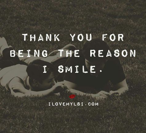 Thank you for being the reason I smile Thanking Someone Quotes, Someone Special Quotes, Thank You Quotes, Appreciation Quotes, Quotes Relationship, Super Quotes, Couple Quotes, New Quotes, Quotes About Strength