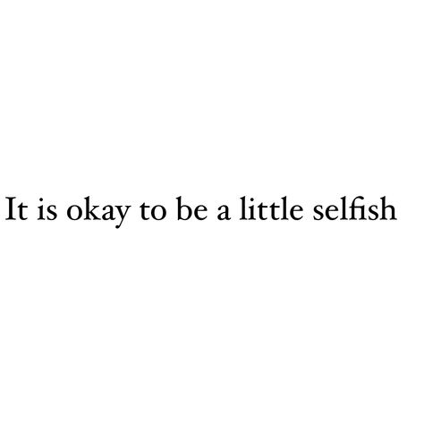 Its Okay To Be Selfish Quotes, Being Selfish Is Good Quotes, Be Selfish With Yourself Quotes, Being Selfish Quotes, Selfish Wallpaper, Be Selfish Quotes, Selfish Aesthetic, Selfishness Quotes, Affirmations Board