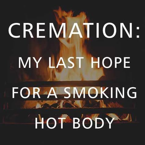 35 More Hilarious Funeral Humor Memes - Cremation: my last hope for a smoking hot body. Verknipte Humor, Quotes Friend, Fitness Humor, Short Funny Quotes, Dark Jokes, Quotes Short, Friend Quotes, Six Feet Under, Twisted Humor