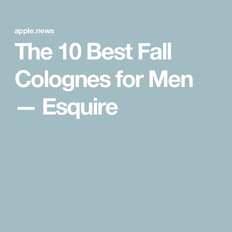 The 10 Best Fall Colognes for Men — Esquire Spicy Fragrance, Everyone Else, Pumpkin Spice, 10 Things