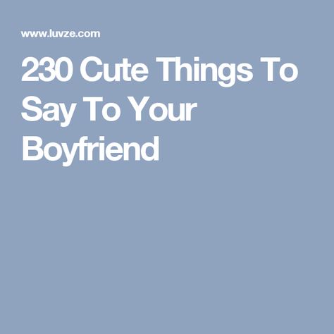 230 Cute Things To Say To Your Boyfriend Things To Say To Reassure Your Boyfriend, Cute Saying To Say To Your Boyfriend, Things To Say To Turn Your Boyfriend On, Bold Things To Say To Your Boyfriend, Something Nice To Say To Your Boyfriend, Nice Things To Say To Your Boyfriend, Cute Boyfriend Things, Love Notes To Your Boyfriend, Boyfriend Notes