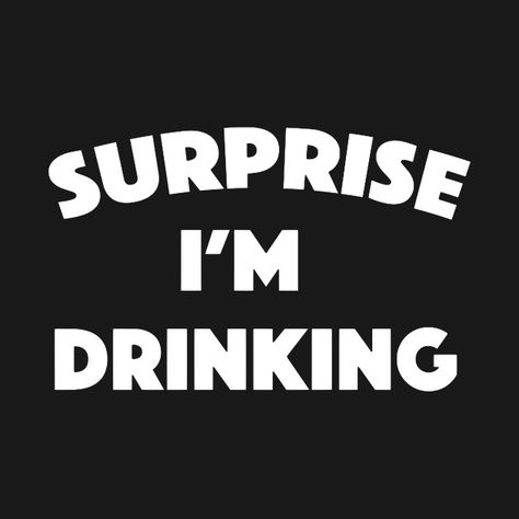 SURPRISE! I'm Drinking - Drinking - T-Shirt | TeePublic This Is My Drinking Shirt, Bar Quotes, Drinking Shirts, Retro Illustration, Birthday Ideas, The North Face Logo, Retail Logos, Whiskey, Keep Calm Artwork