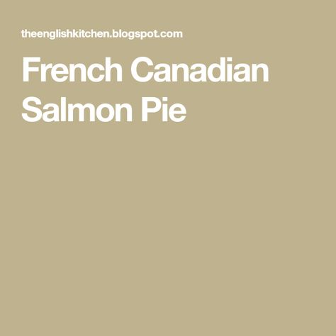 French Canadian Salmon Pie Salmon Pie, The English Kitchen, French Canadian, English Kitchen, English Kitchens, Heartwarming Stories, The English, Delicious Recipes, Cooking Tips