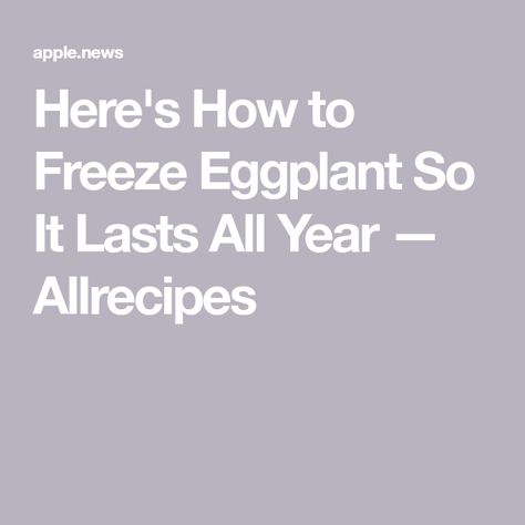 Here's How to Freeze Eggplant So It Lasts All Year — Allrecipes How To Freeze Eggplant, Freezing Eggplant, Eggplant, Frozen, Canning