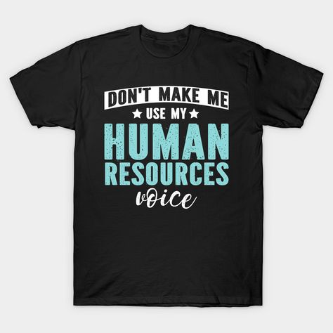 Don't Make Me Use My Human Resources Voice -- Choose from our vast selection of Crewneck and V-Neck T-Shirts to match with your favorite design to make the perfect custom graphic T-Shirt. Pick your favorite: Classic, Relaxed Fit, V-Neck, Tri-Blend, Dolman Extra Soft Tri-Blend, Slouchy V-Neck, Slouchy, Premium, Heavyweight, Curvy, Ringer, and Curvy V-Neck. Customize your color! For men and women. Use Me, Human Resources, V Neck T Shirt, Graphic T Shirt, The Voice, Graphic Tshirt, Relaxed Fit, The Selection, Men And Women