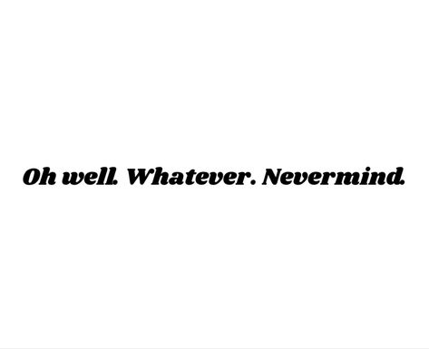 Nirvana Nevermind Tattoo, Well Whatever Nevermind Tattoo, Oh Well Whatever Nevermind Tattoo, Nirvana Quote Tattoo, Oh Well Whatever Nevermind, Nirvana Quotes, Nirvana Tattoo, Quote Tattoo, Hip Tattoos Women