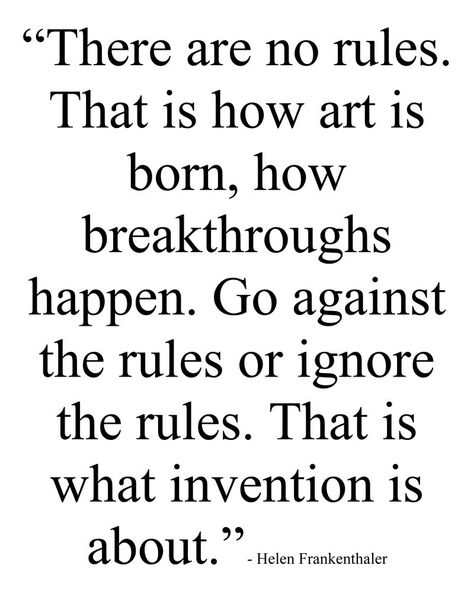 There are no rules Art Has No Rules, Stylish Words, Funny Advice, There Are No Rules, Helen Frankenthaler, Creative Soul, No Rules, Artist Quotes, Wise Words Quotes