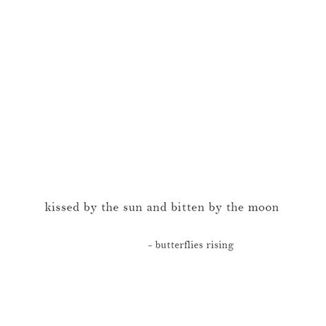 kissed by the sun and bitten by the moon – butterflies rising Sun And Me Captions, Beautiful Sun Quotes, She Was Like The Sun, Short Queen Quotes, The Sun And The Moon Quotes, Bio Moon Ideas, Kissed By The Sun Quotes, Sun And Moon Sayings, Sun And Moon Trope Aesthetic