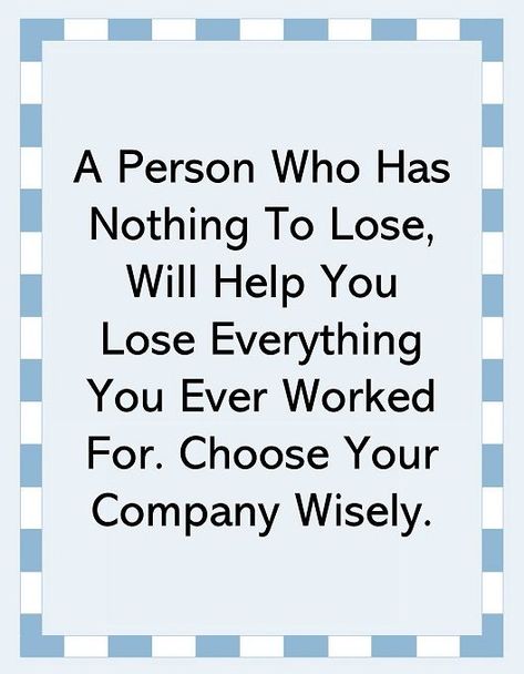 You Will Lose A Lot Of People, You Can’t Lose What You Never Had, When A Person Shows You Who They Are Believe Them, When Someone Tells You Who They Are Believe Them, Peace Will Win Fear Will Lose, Lose Everything, Nothing To Lose, Wise Person, Lost Hope