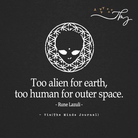 Too alien for earth, too human for outer space - http://themindsjournal.com/too-alien-for-earth-too-human-for-outer-space/ Alien Quotes Universe, Space Related Quotes, Quotes About Outer Space, Space Sayings Quotes, Quote About Space, Quotes About Aliens, Alien Poem, Aesthetic Space Quotes, Space Quotes Aesthetic