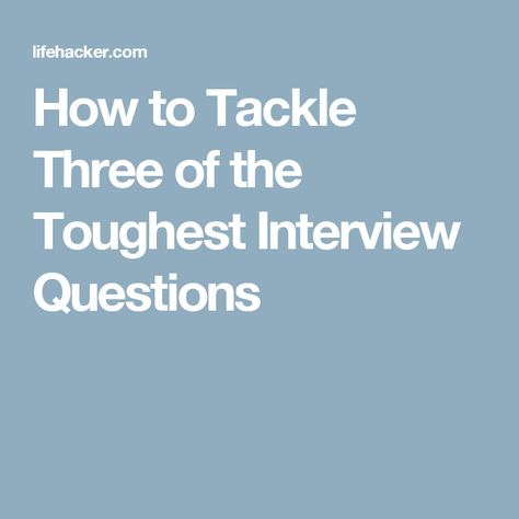 How to Tackle Three of the Toughest Interview Questions Tough Interview Questions, Got The Job, Interview Answers, What What, Interview Tips, Interview Questions, Now What, Job Interview, Get The Job