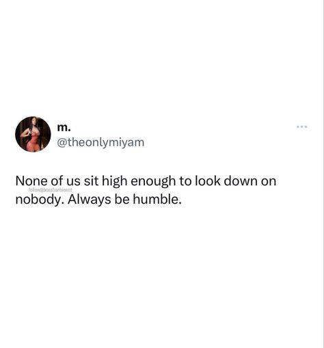 Humble Enough Quotes, Life Has Humbled Me Quotes, None Of Us Sit High Enough, How To Be Humble Tips, Look Down Quotes, Quotes About Humbleness, Humble Captions, Looking Down Quotes, Quotes About Not Being Enough