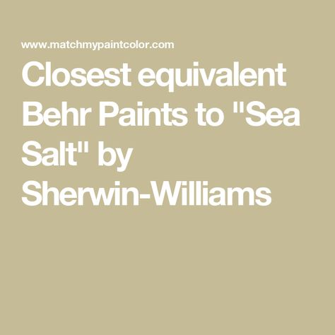 Closest equivalent Behr Paints to "Sea Salt" by Sherwin-Williams Behr Sea Salt, Sw Sea Salt, Sea Salt Paint, Sherwin Williams Sea Salt, Sea Salt Sherwin Williams, Behr Colors, Behr Paint Colors, Behr Paint, Sky Sea