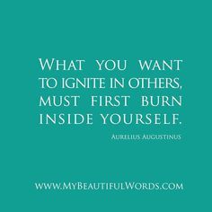 What you want to ignite in others, must first burn inside yourself. Ignite Quotes, Most Beautiful Words, Notable Quotes, Character Quotes, Powerful Words, Good Thoughts, Note To Self, Beautiful Words, Inspire Me