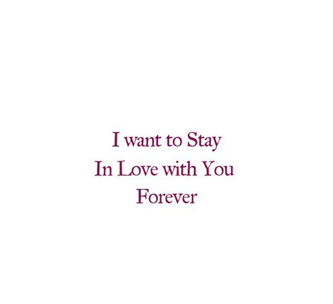 I want to Stay in Love with You 
Forever 

Love Quotes 
Couple Goals Quotes 
King Quotes 
Queen Quotes 
Be The Real You
Rare Quotes 
Changes  
Smile 
Forever Love Quotes 
Eternal Love Quotes 
Bliss 
Romance Quotes 
Happiness
Strong Woman Quotes 
Independent Woman Quotes 
Motivational Quotes 
Ambitions Quotes 
Jealous Quotes 
Motivating Quotes 
Follow Your Dreams
Success Quotes
Romantic Quotes 
Deep Love Quotes 
Heart Quotes 
Soul Love
Heartfelt Quotes 
Deep Feelings Quotes 
True Love Quotes Stay Forever Quotes True Love, Ambitions Quotes, Independent Woman Quotes, Love Quotes Couple, Quotes Independent, Jealous Quotes, Quotes True Love, Eternal Love Quotes, Rare Quotes