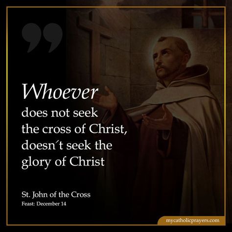 Whoever does not seek the cross of Christ, doesn't seek the glory of Christ - St. John of the Cross Saint John Of The Cross Quotes, St John Of The Cross Quotes, John Of The Cross Quotes, The Cross Quotes, St John Of The Cross, Cross Quotes, John Of The Cross, Cross Of Christ, St Jerome