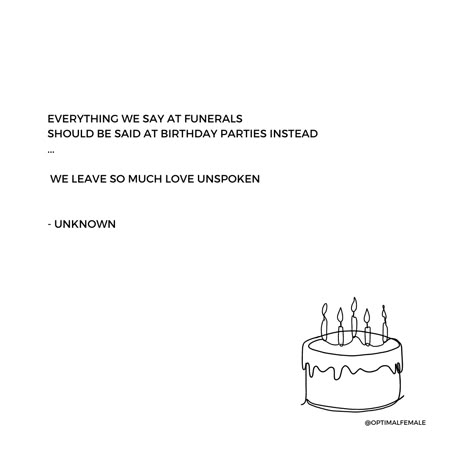 "Everything we say at funerals should be said at birthday parties instead" - Unknown  #optimalfemale #poems #poetry #poem #quote #birthday #funeral #speech Funerals Are For The Living Quote, Poems About Birthdays, Birthday Heaven Quotes, Heavenly Birthday Quotes, Birthday Poetry, Birthday Speech, Birthday In Heaven Quotes, Birthday Poem, Quote Birthday