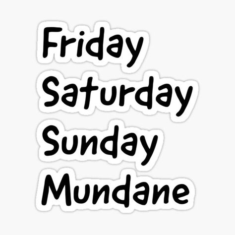 You look forward to the weekend, you enjoy it, then back to the mundane pattern of life on Monday. • Millions of unique designs by independent artists. Find your thing. The Mundane, Friday Saturday Sunday, Saturday Sunday, Enjoy It, Meaningful Gifts, The Weekend, Unique Designs, Pattern