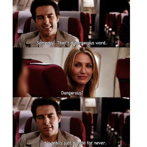 Someday. That's a dangerous word. Dangerous? It's really just a code for never. Knight And Day Movie, Knight And Day, Silly Love Quotes, Tom Cruise Movies, Best Movie Lines, Favorite Movie Quotes, Movie Quotes Funny, Movie Lines, Cameron Diaz