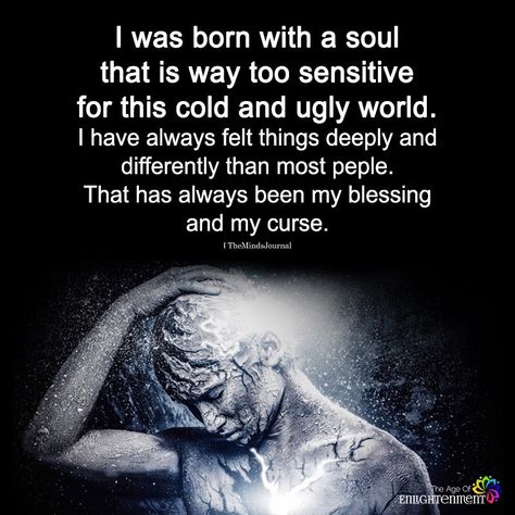 I Was Born With A Soul That is Way Too Sensitive For This Cold Ugly World Sensitive People Quotes, Sensitive Quotes, Highly Sensitive Person, Sensitive People, Soul Quotes, Highly Sensitive, People Quotes, What’s Going On, Infj