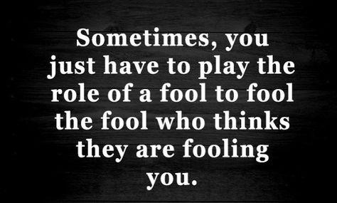 Sometimes, you have to play the role of a fool to fool the fool who think they're fooling you. Life Facts, Quotable Quotes, The Words, Meaningful Quotes, Great Quotes, Wisdom Quotes, The Fool, Inspirational Words, Words Quotes