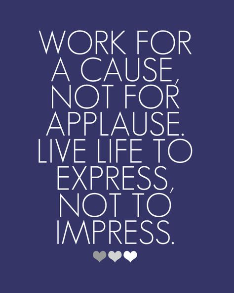 Work for a cause, not for applause.. Live life to express, not to impress!!! Rhyming Quotes, 50th Quote, Work Quotes Inspirational, Hard Work Quotes, Motivational Prints, Short Inspirational Quotes, Popular Quotes, Work Quotes, Good Life Quotes