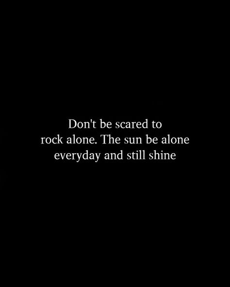 Don't be scared to rock alone. The sun be alone everyday and still shine#relationshipquotes #quotes #happiness #lovequotes #love Scared Quotes, Quotes Happiness, Dont Be Scared, Happy Quotes, Relationship Quotes, The Sun, Love Quotes, Sun, Quotes