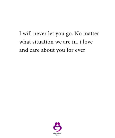 I will never let you go. No matter what situation we are in, i love and care about you for ever  #relationshipquotes #womenquotes No Matter What I Love You Quotes, Still Love You Quotes No Matter What, I Never Let You Go Quote, Never Let Go Quotes Love, I Will Be There No Matter What, No Matter What Happens I Love You Quotes, Love No Matter What Quotes, I Love You No Matter What Quotes, Letting You Go Because I Love You