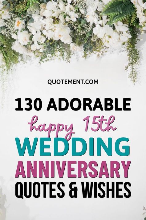 Be it your spouse, parents, or a close couple, this article offers the best happy 15th wedding anniversary quotes for any celebrant! 15 Year Wedding Anniversary Quotes, 15 Year Anniversary Quotes, 15th Wedding Anniversary Wishes, 15th Wedding Anniversary Quotes, 15th Anniversary Quotes, 3 Year Anniversary Quotes, Wedding Anniversary Poems, Marriage Anniversary Quotes, 15 Year Wedding Anniversary