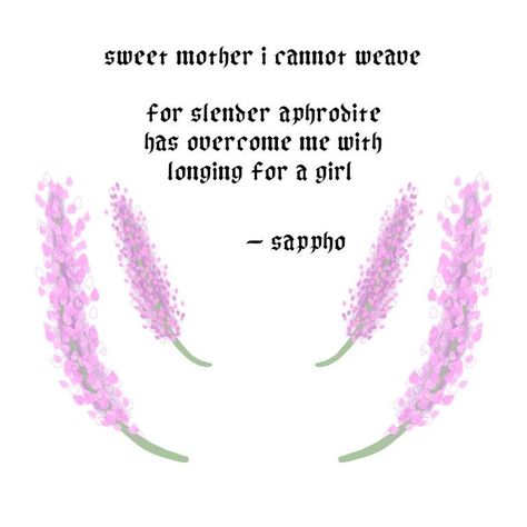 Sweet Mother I Cannot Weave Sappho, Sappho Poetry Women, Sappho's Poems, Wlw Aesthetic Quotes, Lesbian Quotes Aesthetic, Wlw Poems, Lesbian Poems, Sappho Poems, Sapphic Poems