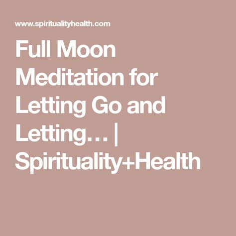 Full Moon Meditation for Letting Go and Letting… | Spirituality+Health Full Moon Guided Meditation Script, Full Moon Meditation Script, Full Moon Meditation, Moon Meditation, Guided Meditation Scripts, Meditation Scripts, The Full Moon, New Moon, Guided Meditation