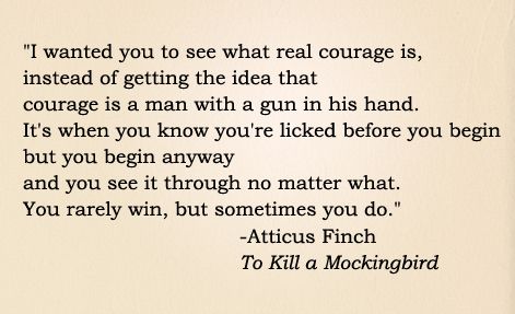 ATTICUS AND COURAGE: (1) This quote is explaining how Atticus took the case of Tom Robinson even tough he knew that he wouldn't win the case. Atticus understood that the racsim in Maycomb would prevent him from winning but he  he still had determination to help Tom. Atticus beleives that everyone deserves a fair trial. Quotes Courage, Atticus Finch, Kill A Mockingbird, Courage Quotes, Alphabet Soup, To Kill A Mockingbird, Favorite Sayings, Literary Quotes, When You Know