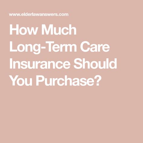 How Much Long-Term Care Insurance Should You Purchase? Nursing Home Care, Long Term Care Insurance, Home Health Aide, Term Insurance, Activities Of Daily Living, Term Life Insurance, Social Security Benefits, Life Insurance Policy, Medical Insurance